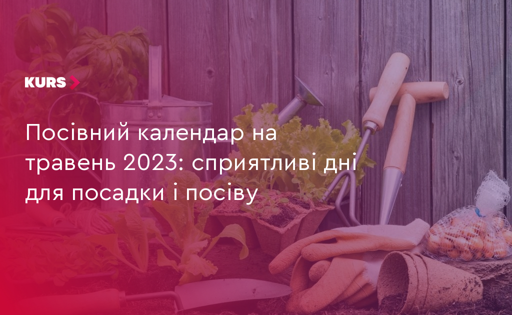 Посівний календар на травень 2023 року: сприятливі дні