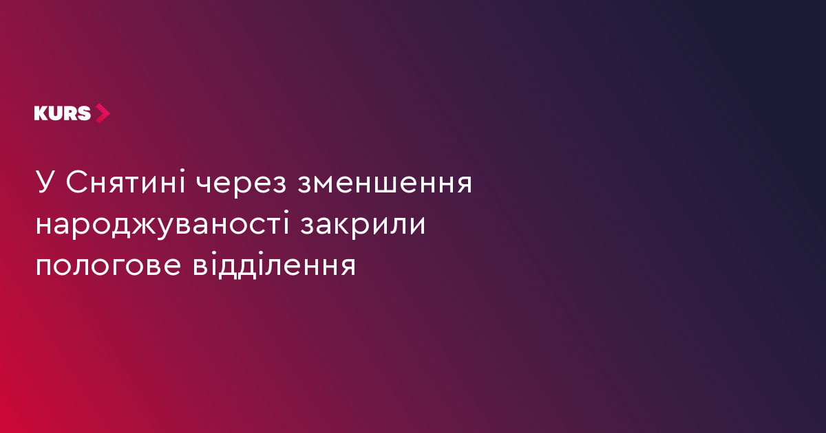 У Снятині через зменшення народжуваності закрили пологове відділення