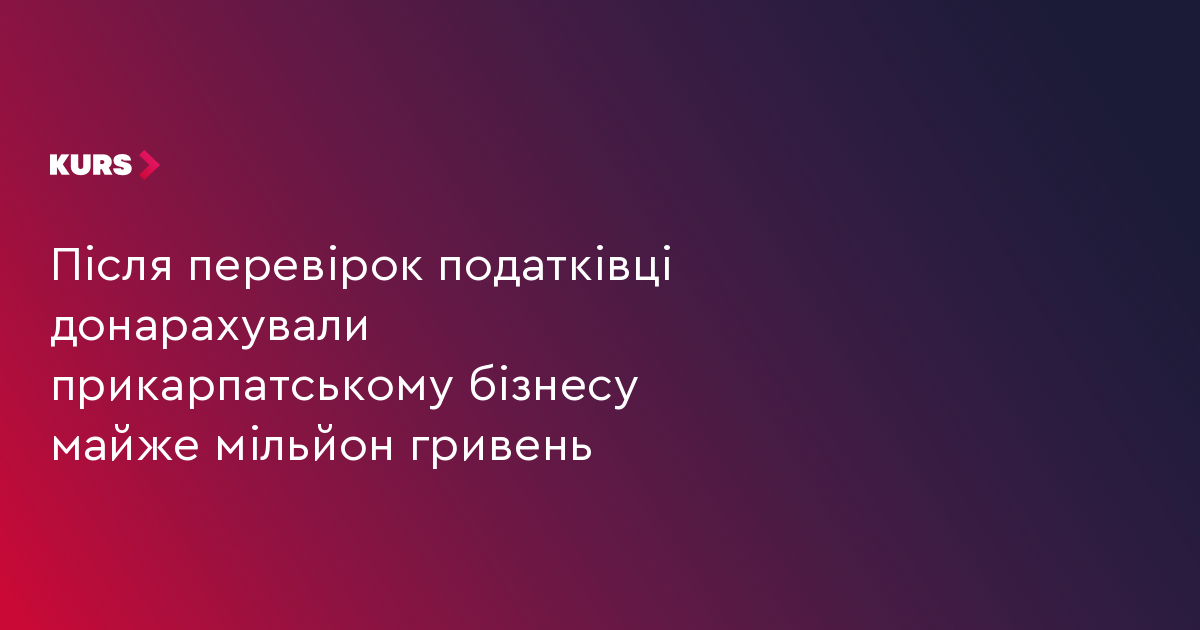 Після перевірок податківці донарахували прикарпатському бізнесу майже мільйон гривень