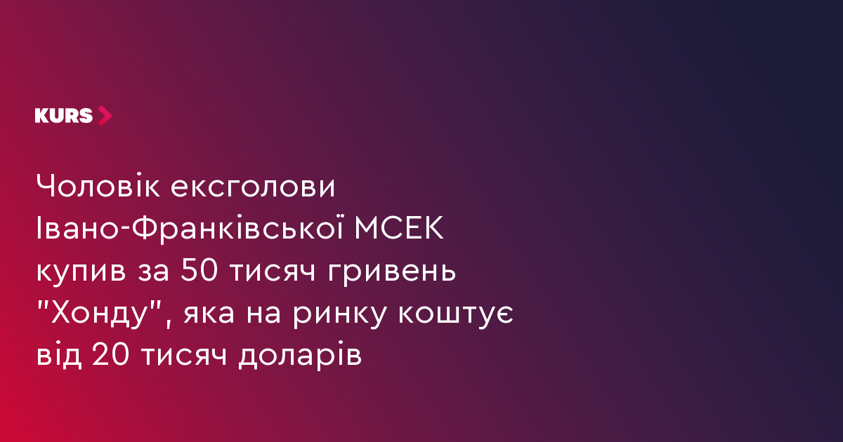 Чоловік ексголови Івано-Франківської МСЕК купив за 50 тисяч гривень "Хонду", яка на ринку коштує від 20 тисяч доларів