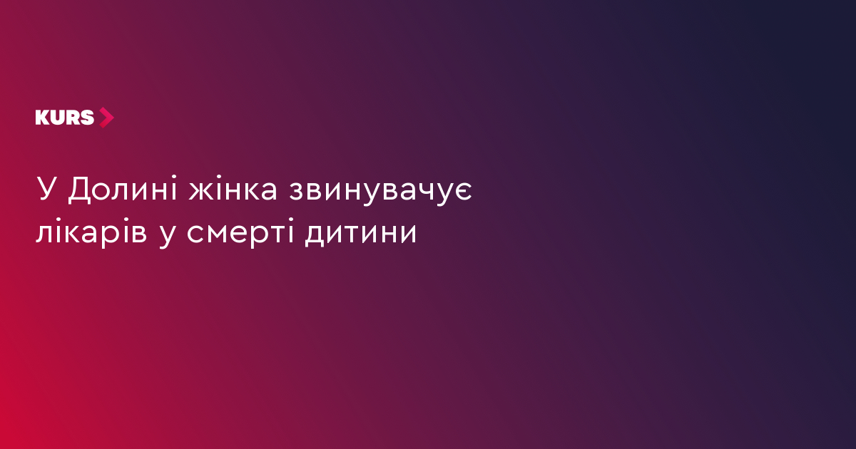 У Долині жінка звинувачує лікарів у смерті дитини