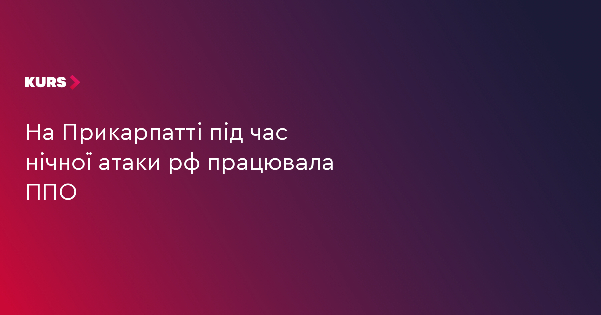 На Прикарпатті під час нічної атаки рф працювала ППО