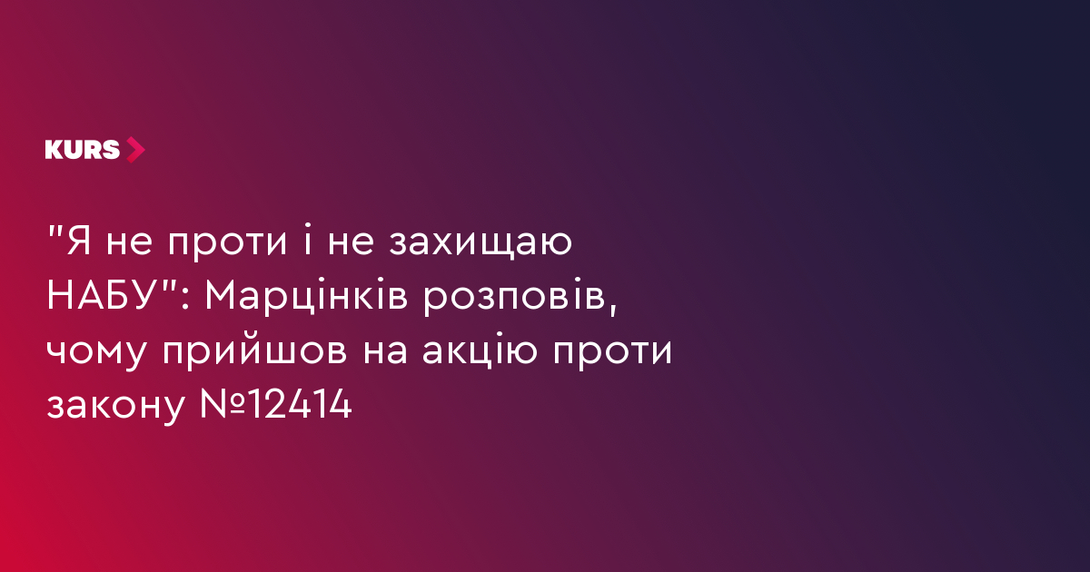 "Я не проти і не захищаю НАБУ": Марцінків розповів, чому прийшов на акцію проти закону №12414