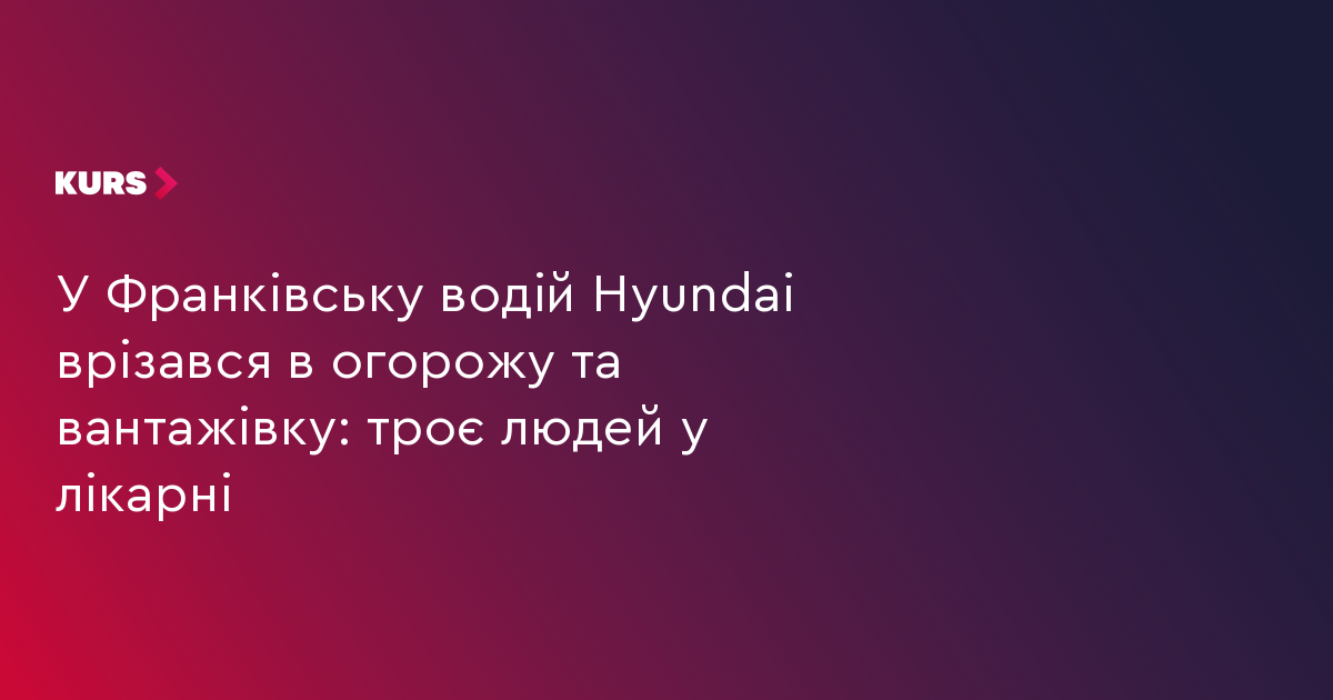 У Франківську водій Hyundai врізався в огорожу та вантажівку: троє людей у лікарні