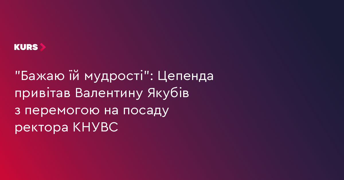 "Бажаю їй мудрості": Цепенда привітав Валентину Якубів з перемогою на посаду ректора КНУВС