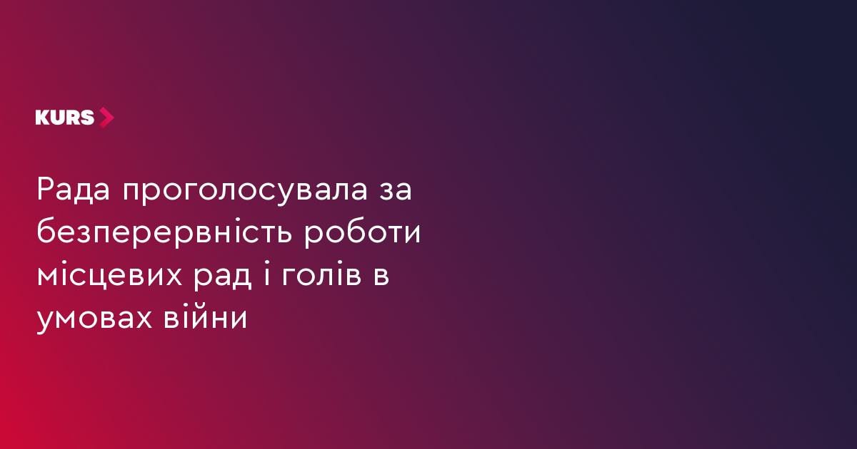 Рада проголосувала за безперервність роботи місцевих рад і голів в умовах війни