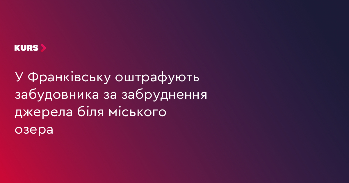 У Франківську оштрафують забудовника за забруднення джерела біля міського озера