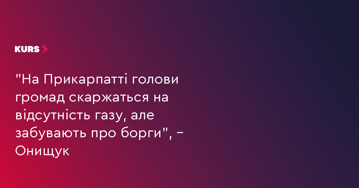 "На Прикарпатті голови громад скаржаться на відсутність газу, але забувають про борги", – Онищук