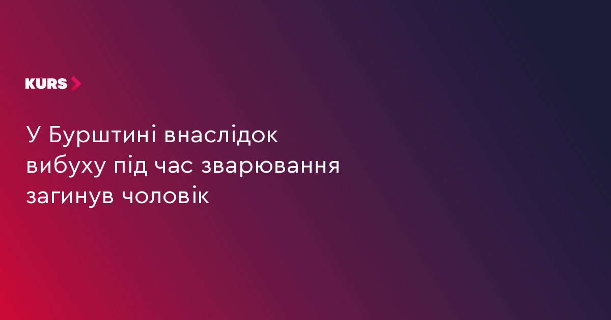 У Бурштині внаслідок вибуху під час зварювання загинув чоловік