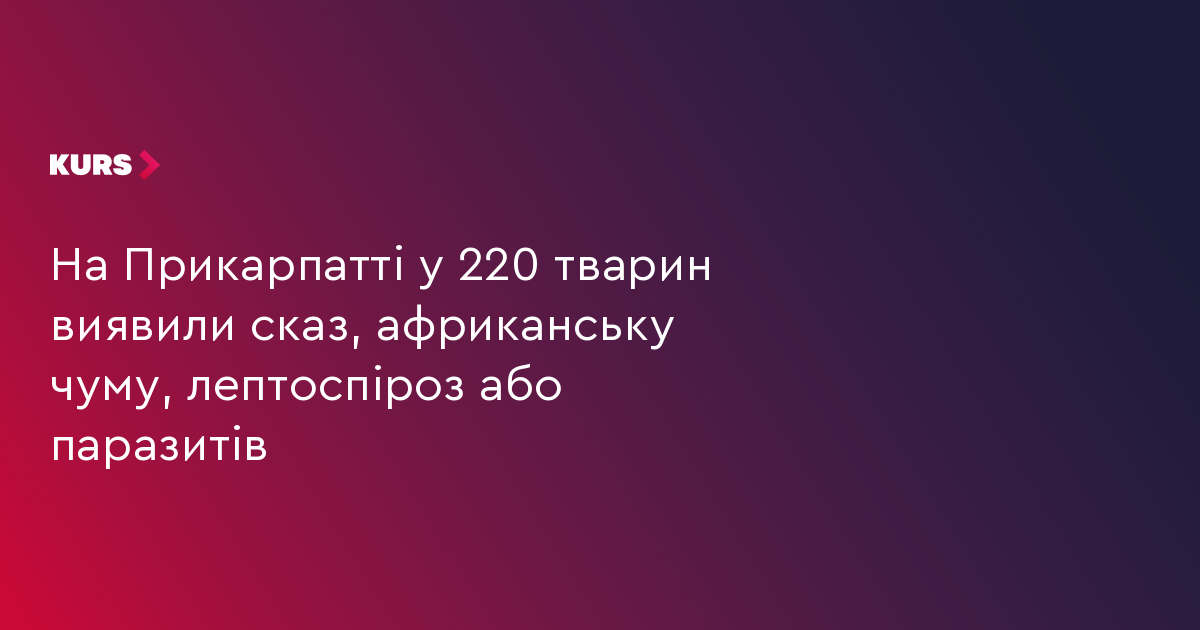 На Прикарпатті у 220 тварин виявили сказ, африканську чуму, лептоспіроз або паразитів