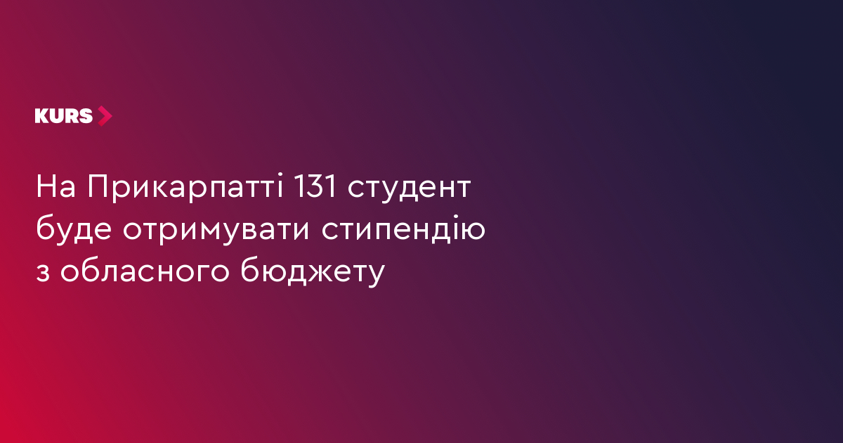 На Прикарпатті 131 студент буде отримувати стипендію з обласного бюджету