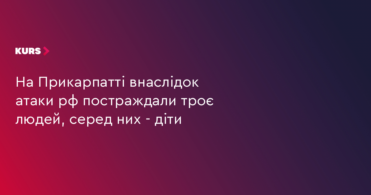 На Прикарпатті внаслідок атаки рф постраждали троє людей, серед них - діти