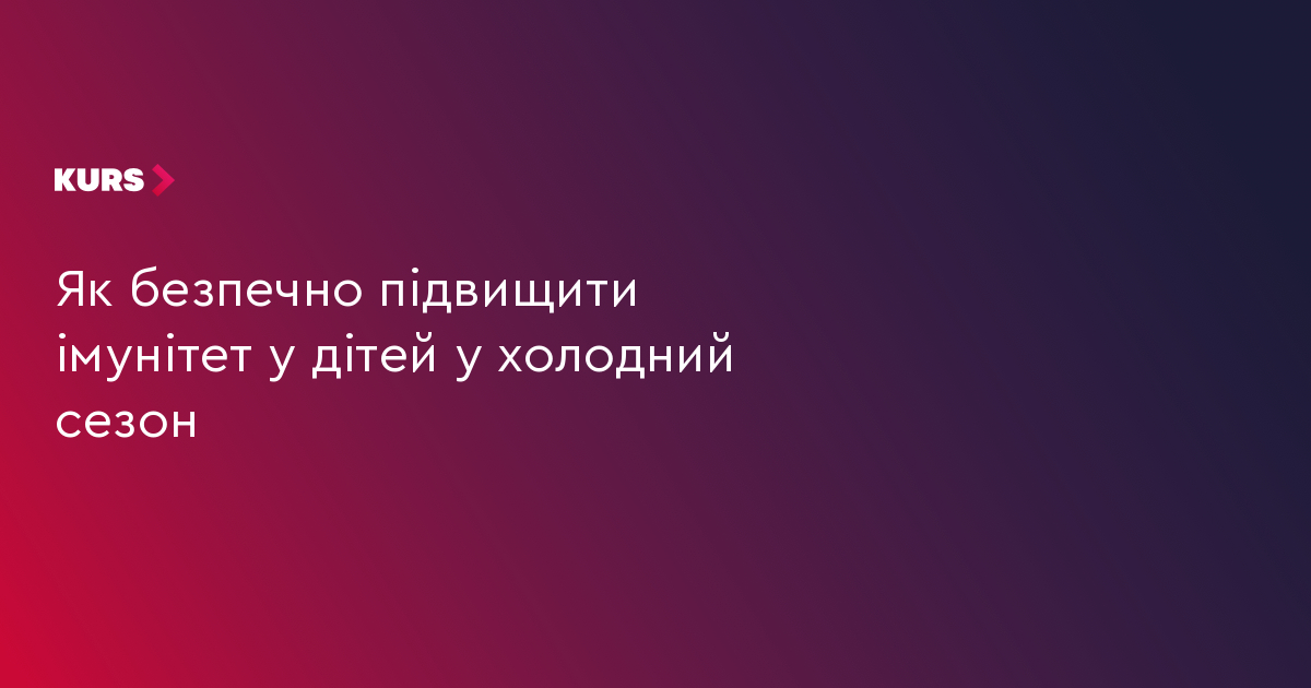 Як безпечно підвищити імунітет у дітей у холодний сезон