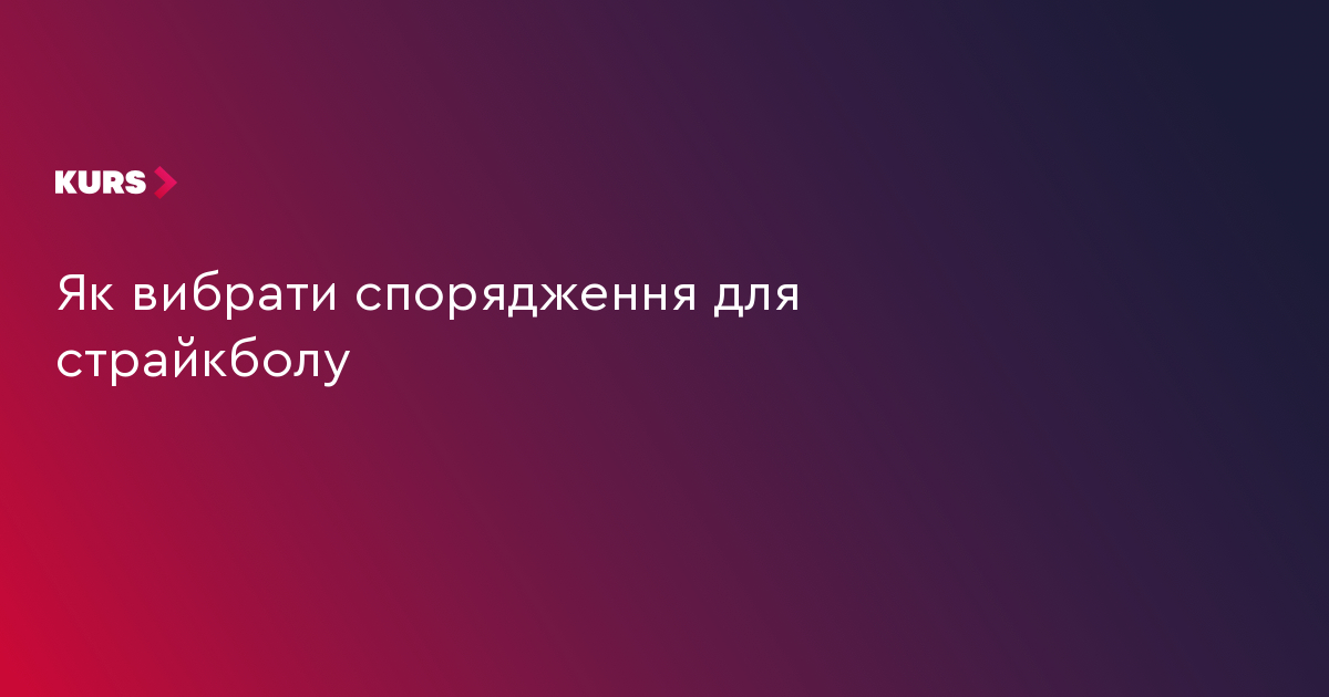 Як вибрати спорядження для страйкболу