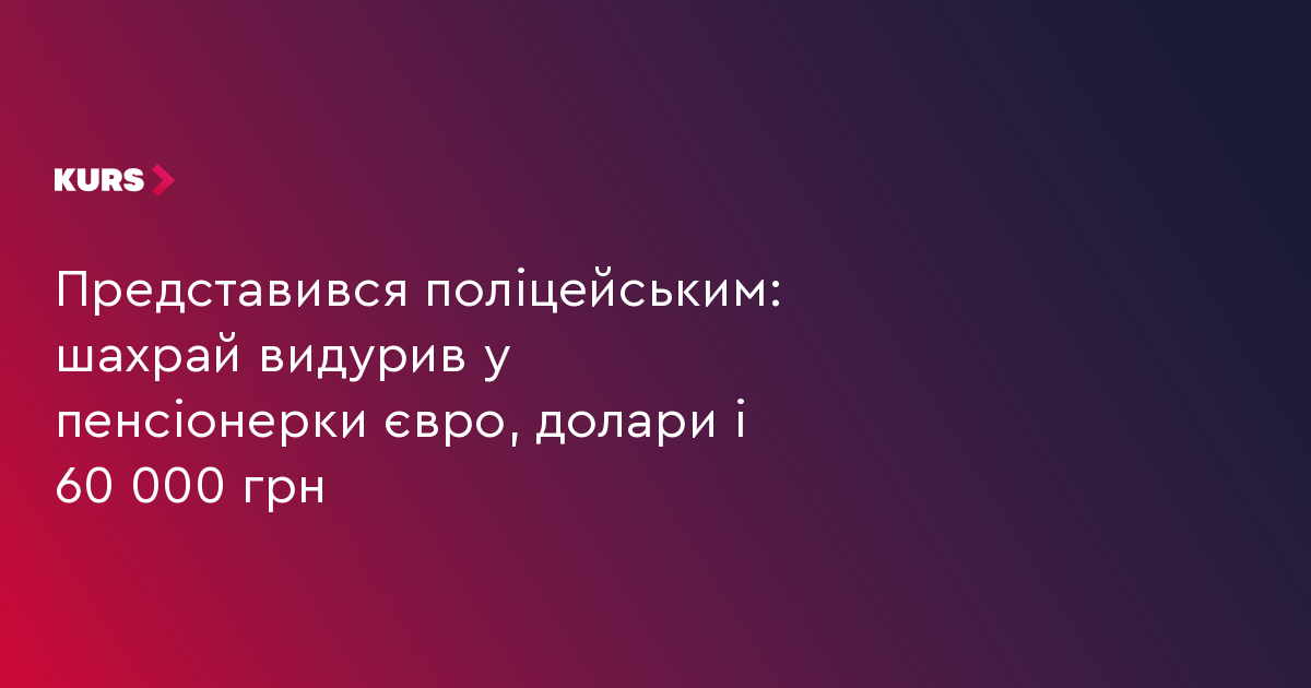 Представився поліцейським: шахрай видурив у пенсіонерки євро, долари і 60 000 грн