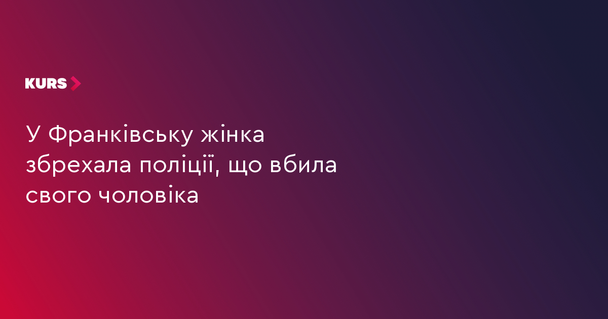 У Франківську жінка збрехала поліції, що вбила свого чоловіка