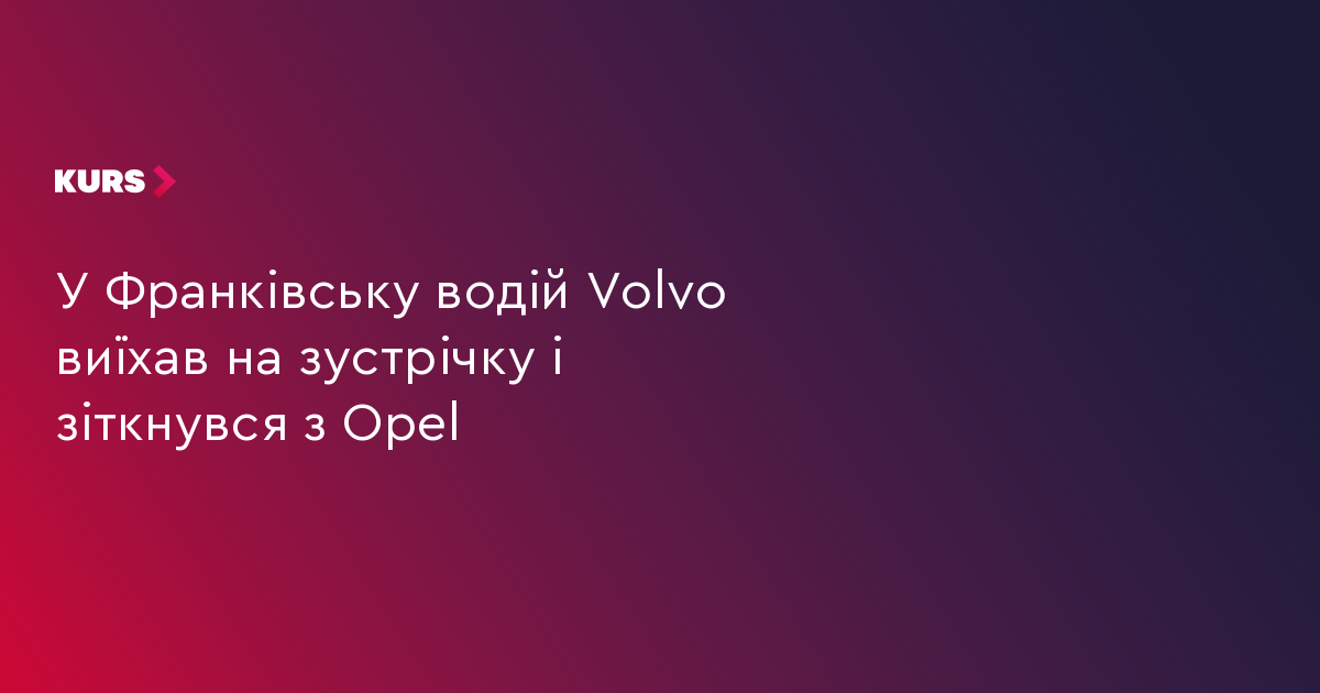 У Франківську водій Volvo виїхав на зустрічку і зіткнувся з Opel