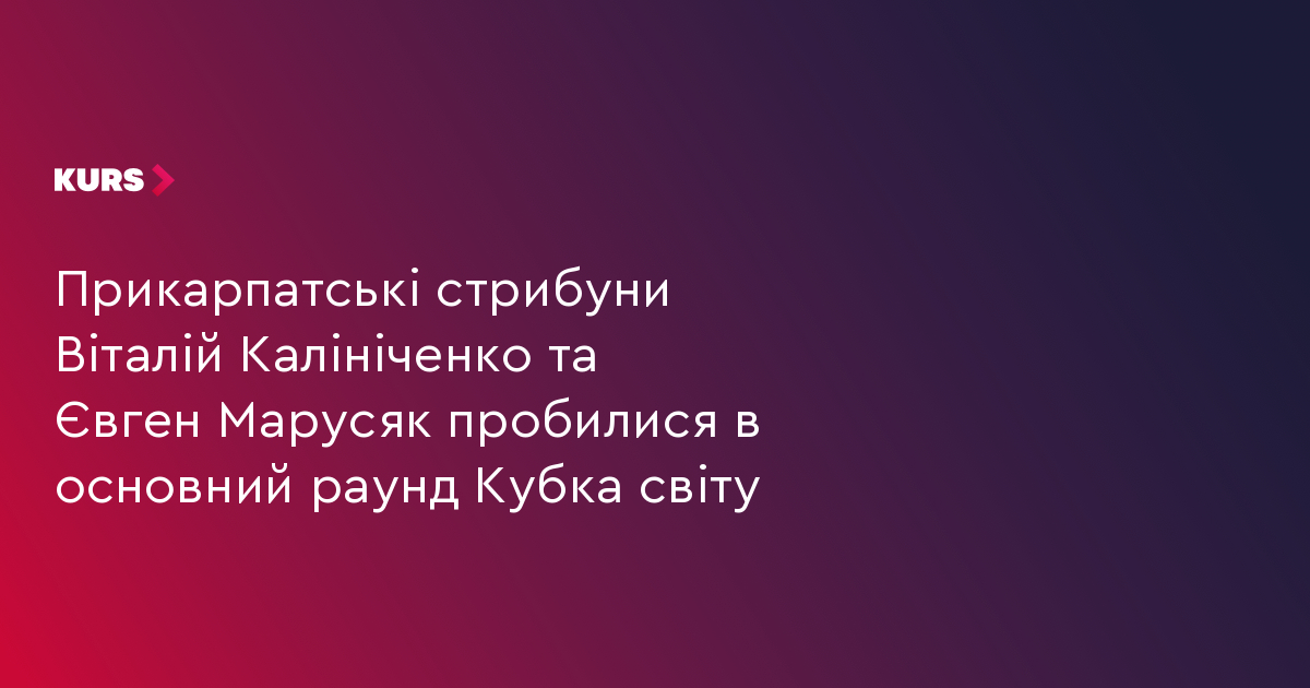 Прикарпатські стрибуни Віталій Калініченко та Євген Марусяк пробилися в основний раунд Кубка світу