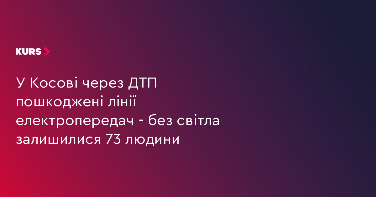 У Косові через ДТП пошкоджені лінії електропередач - без світла залишилися 73 людини