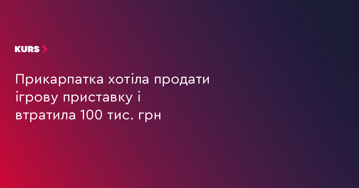 Прикарпатка хотіла продати ігрову приставку і втратила 100 тис. грн
