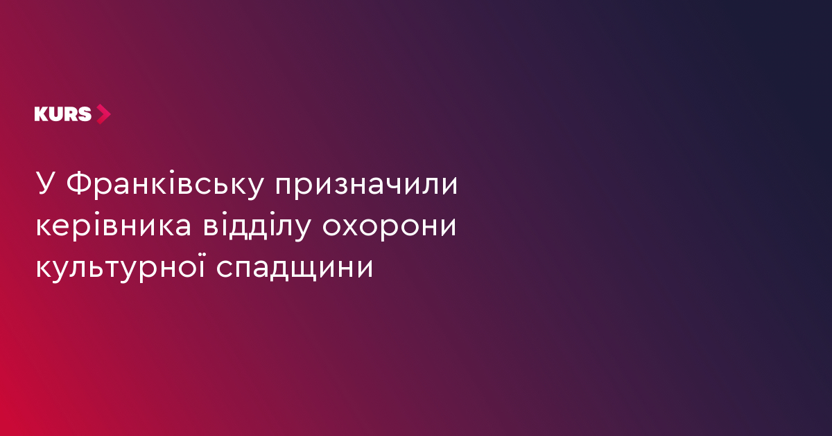 У Франківську призначили керівника відділу охорони культурної спадщини