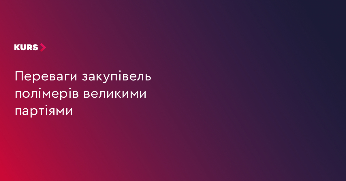 Переваги закупівель полімерів великими партіями