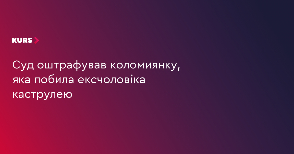 Суд оштрафував коломиянку, яка побила ексчоловіка каструлею