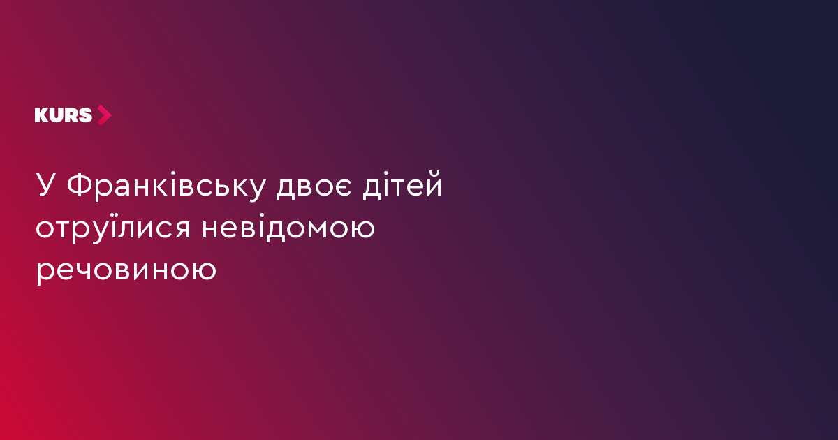У Франківську двоє дітей отруїлися невідомою речовиною