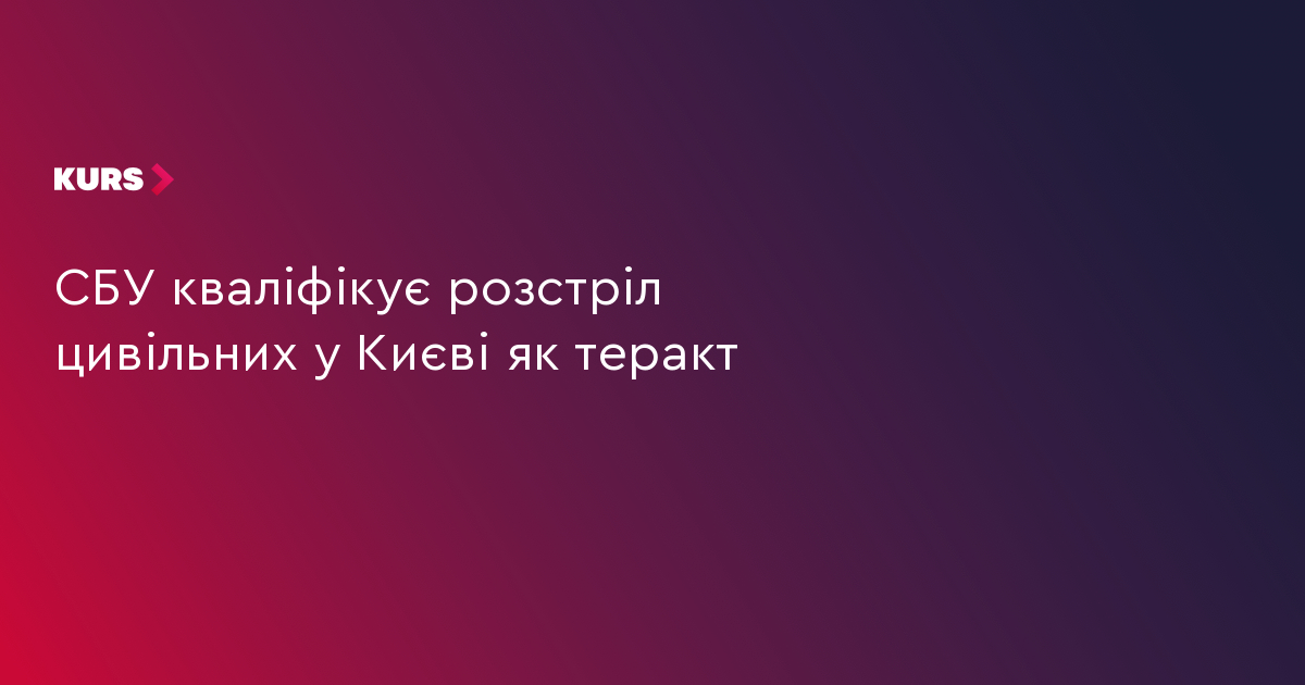 СБУ кваліфікує розстріл цивільних у Києві як теракт