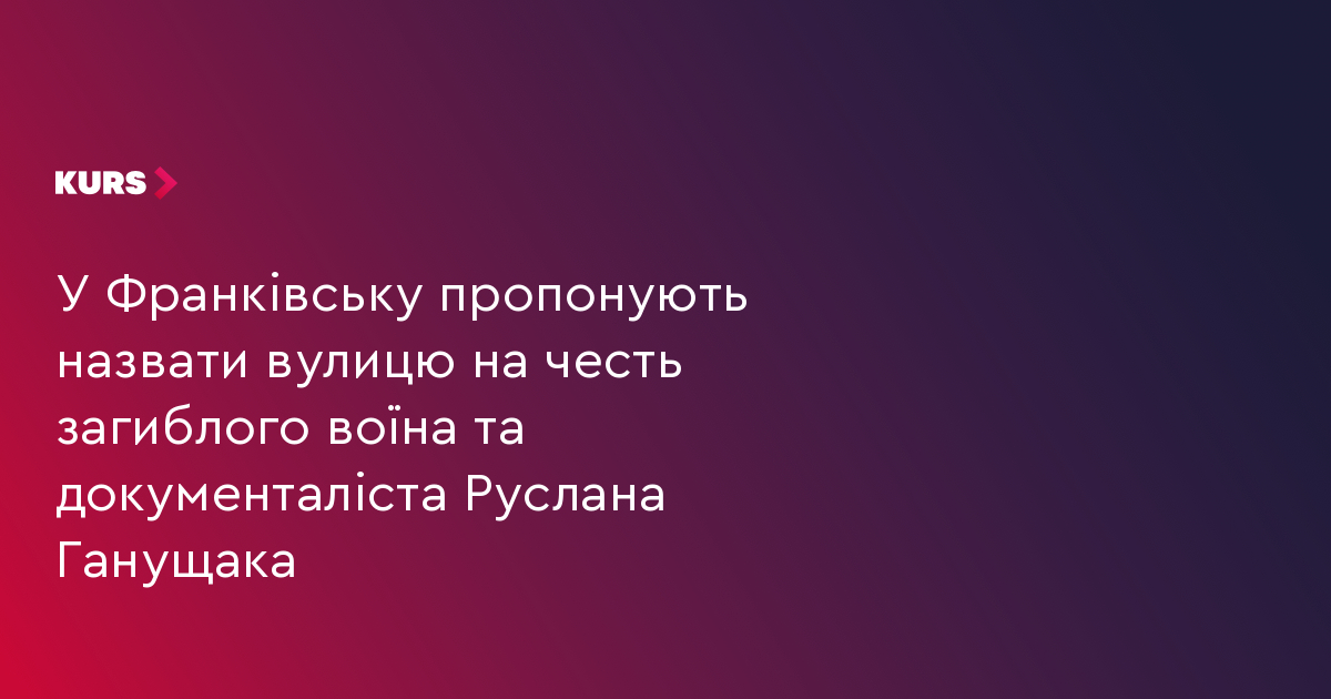 У Франківську пропонують назвати вулицю на честь загиблого воїна та документаліста Руслана Ганущака