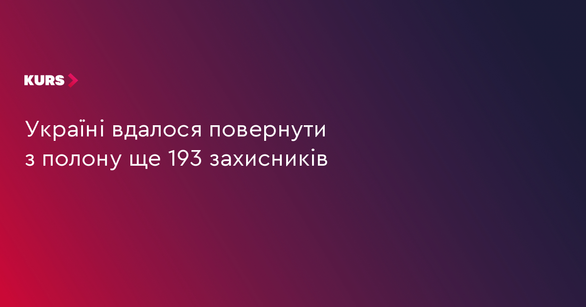 Україні вдалося повернути з полону ще 193 захисників