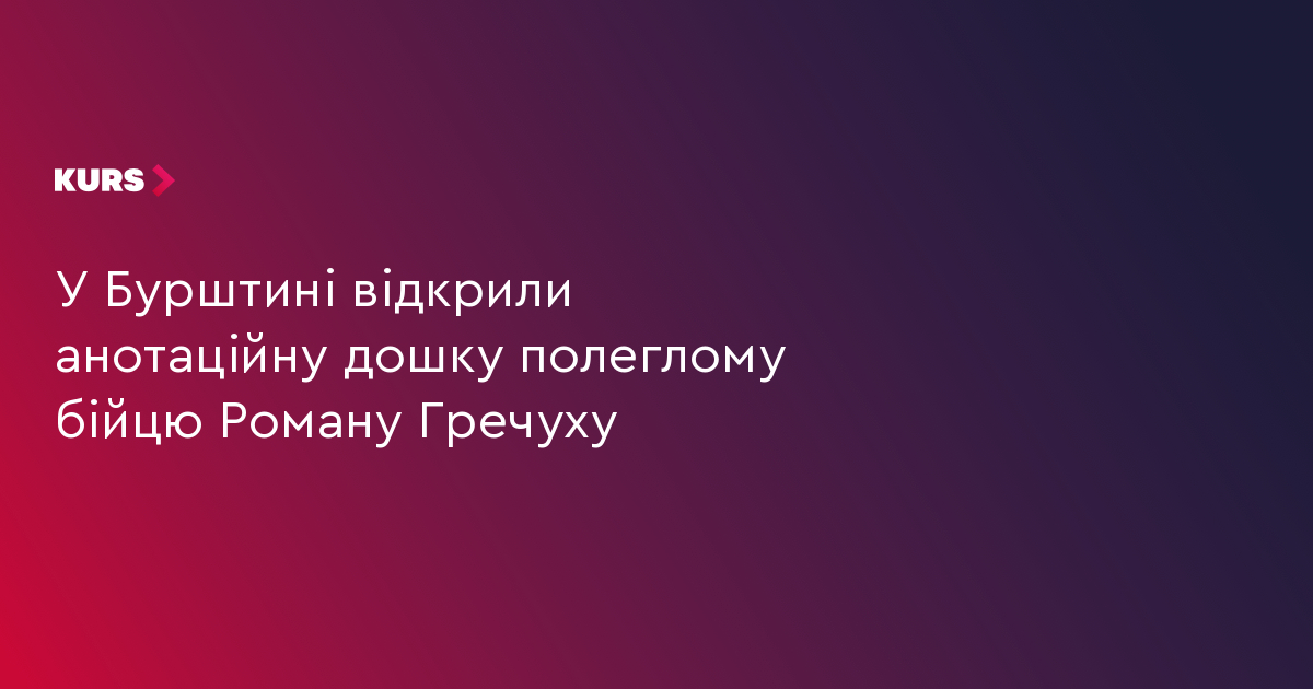 У Бурштині відкрили анотаційну дошку полеглому бійцю Роману Гречуху