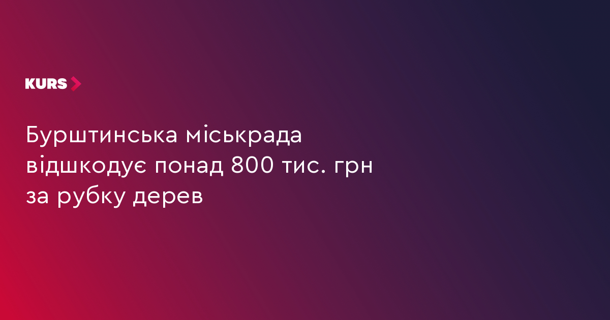 Бурштинська міськрада відшкодує понад 800 тис. грн за рубку дерев