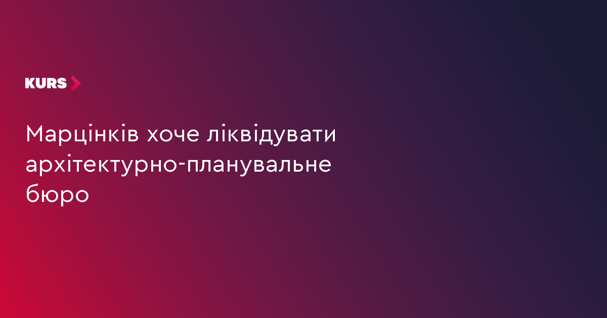 Марцінків хоче ліквідувати архітектурно-планувальне бюро