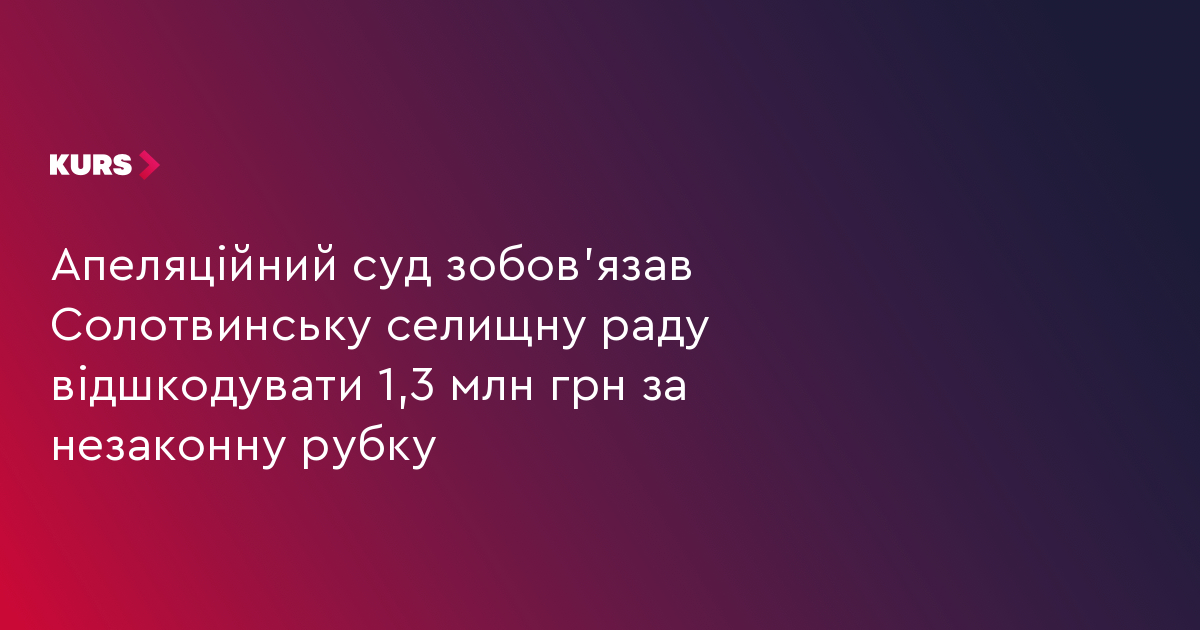 Апеляційний суд зобов'язав Солотвинську селищну раду відшкодувати 1,3 млн грн за незаконну рубку