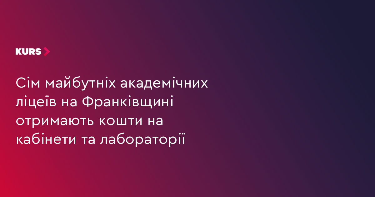 Сім майбутніх академічних ліцеїв на Франківщині отримають кошти на кабінети та лабораторії