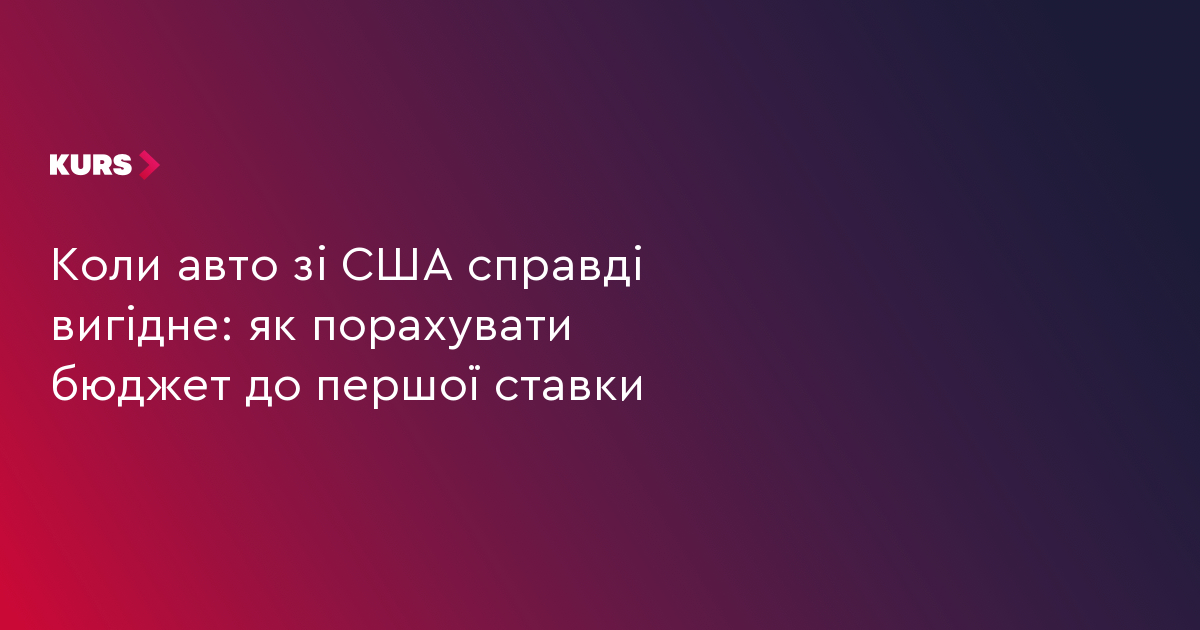 Коли авто зі США справді вигідне: як порахувати бюджет до першої ставки