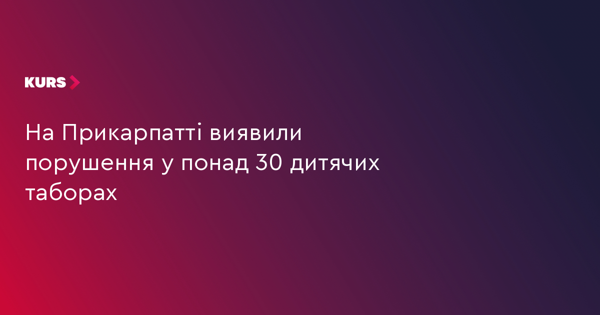 На Прикарпатті виявили порушення у понад 30 дитячих таборах