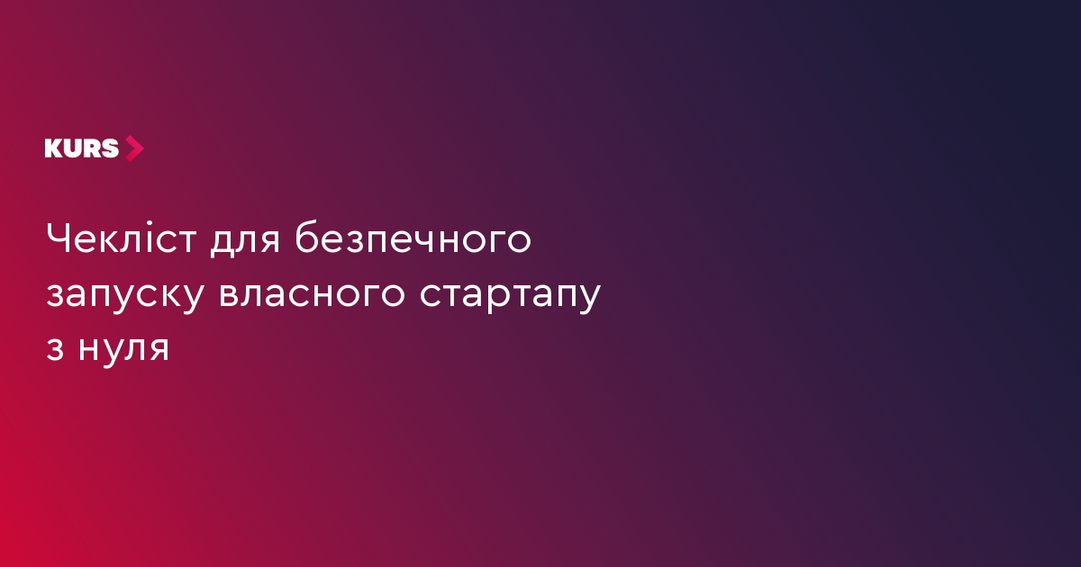 Чекліст для безпечного запуску власного стартапу з нуля