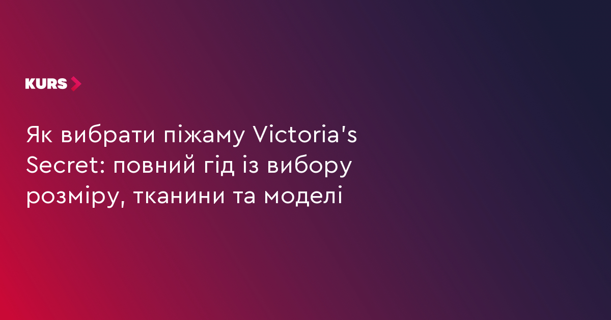 Як вибрати піжаму Victoria's Secret: повний гід із вибору розміру, тканини та моделі