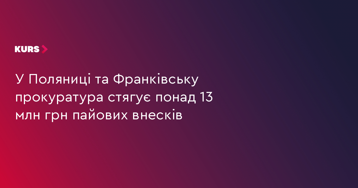 У Поляниці та Франківську прокуратура стягує понад 13 млн грн пайових внесків