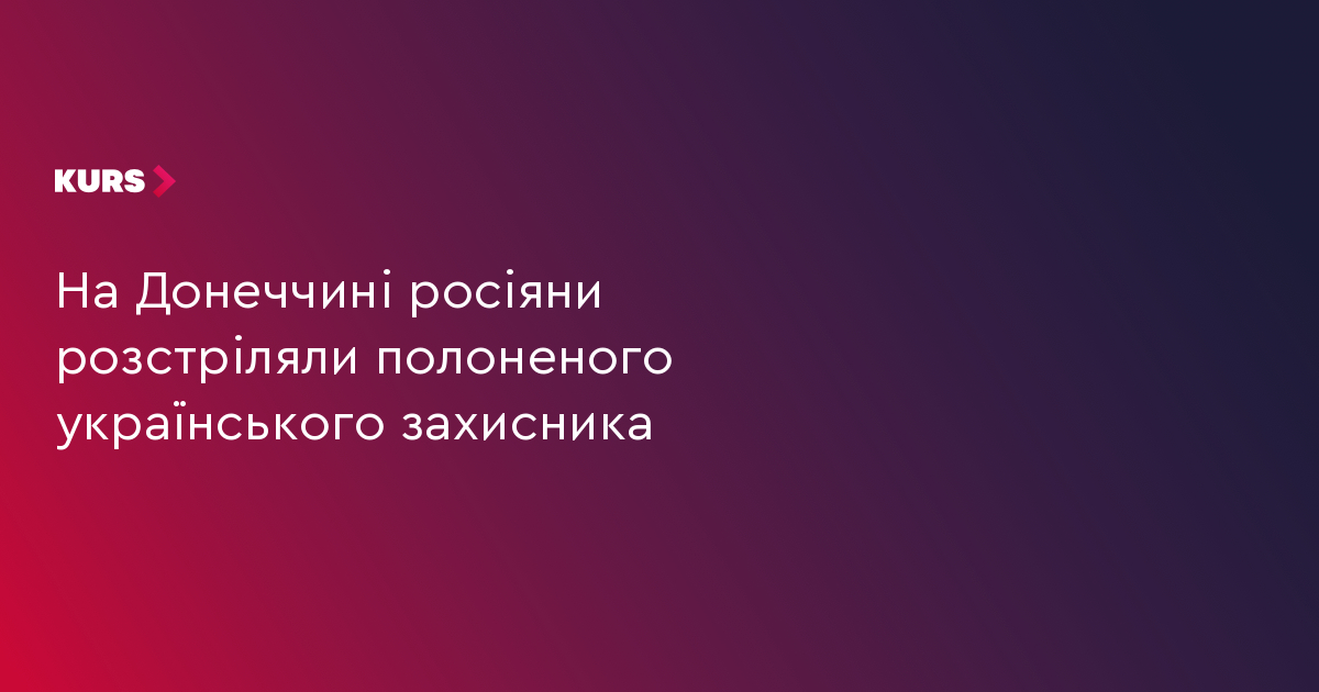 На Донеччині росіяни розстріляли полоненого українського захисника
