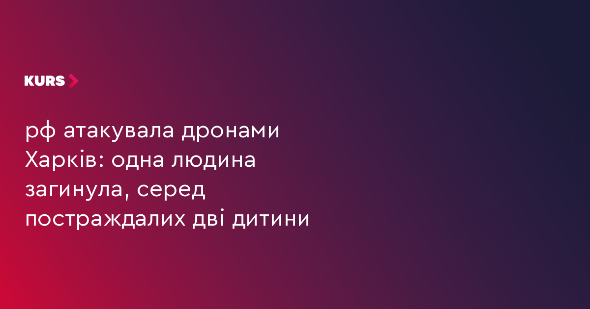 рф атакувала дронами Харків: одна людина загинула, серед постраждалих дві дитини
