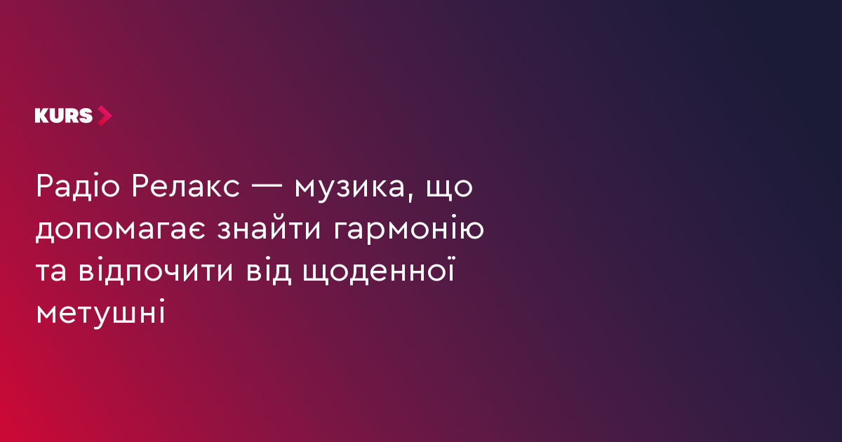 Радіо Релакс — музика, що допомагає знайти гармонію та відпочити від щоденної метушні