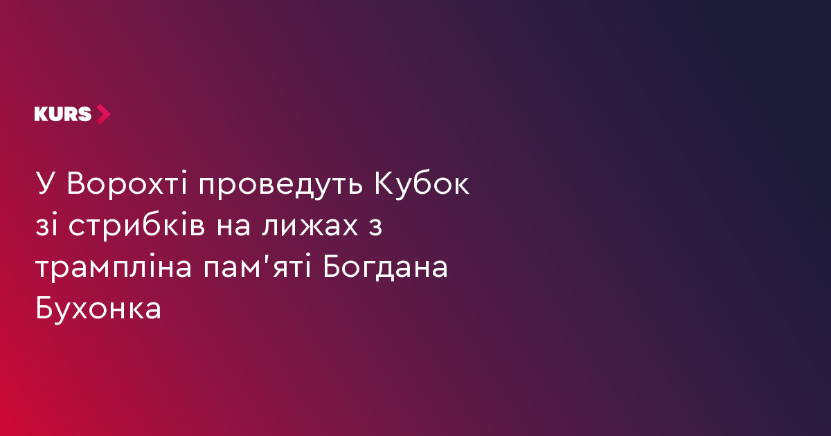 У Ворохті проведуть Кубок зі стрибків на лижах з трампліна пам'яті Богдана Бухонка