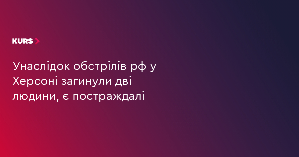 Унаслідок обстрілів рф у Херсоні загинули дві людини, є постраждалі