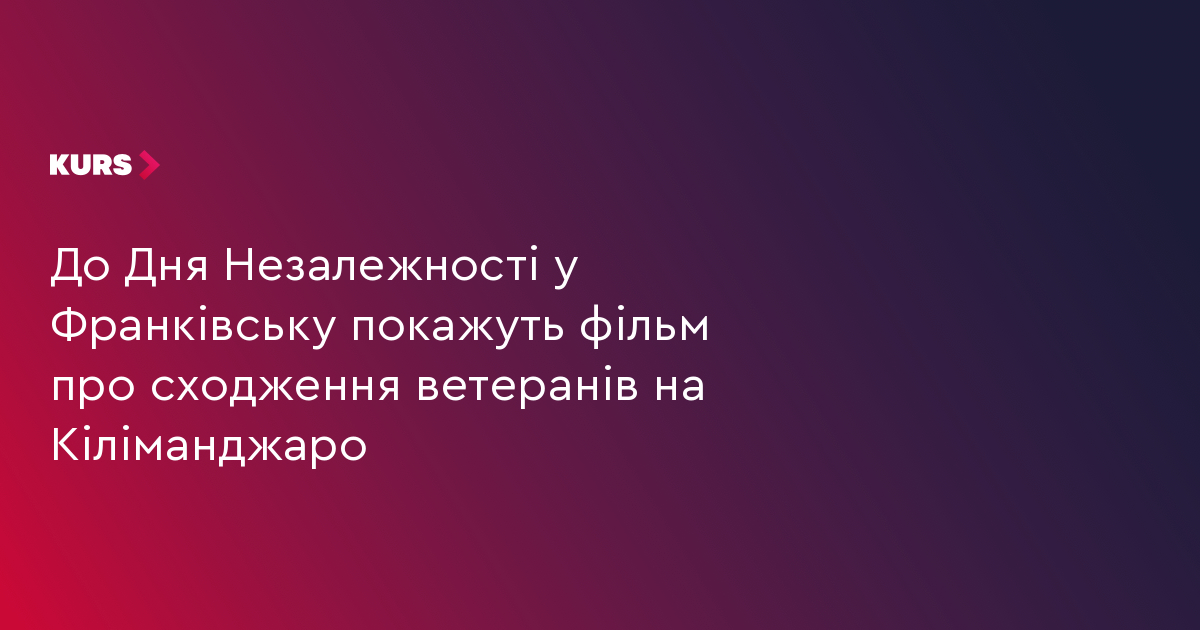 До Дня Незалежності у Франківську покажуть фільм про сходження ветеранів на Кіліманджаро