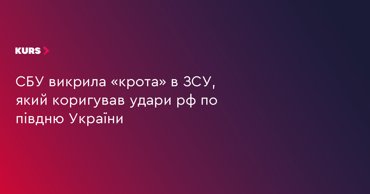 СБУ викрила «крота» в ЗСУ, який коригував удари рф по півдню України