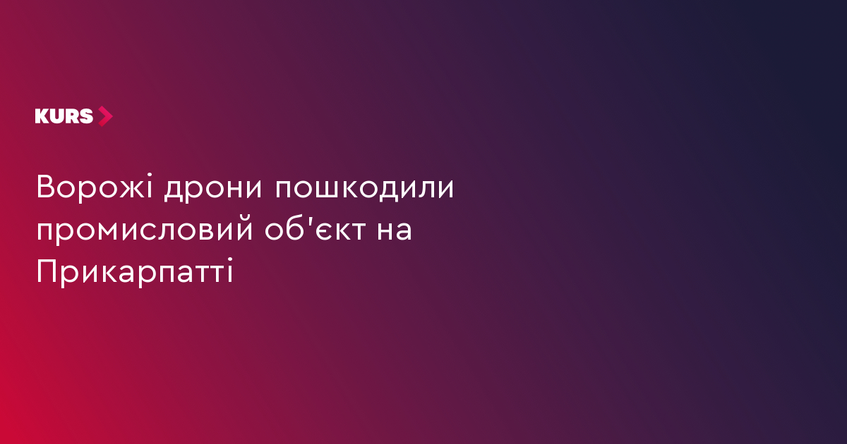 Ворожі дрони пошкодили промисловий об'єкт на Прикарпатті