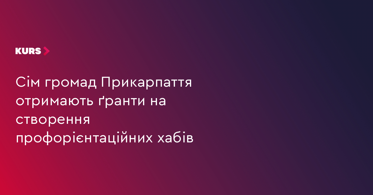 Сім громад Прикарпаття отримають гранти на створення профорієнтаційних хабів